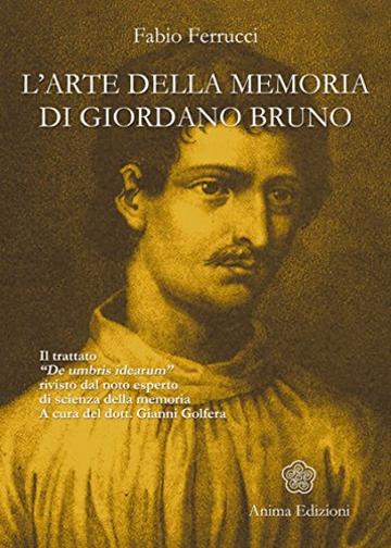 Arte della memoria di Giordano Bruno (L'): Il trattato «De umbris idearum» rivisto dal noto esperto di scienza della memoria